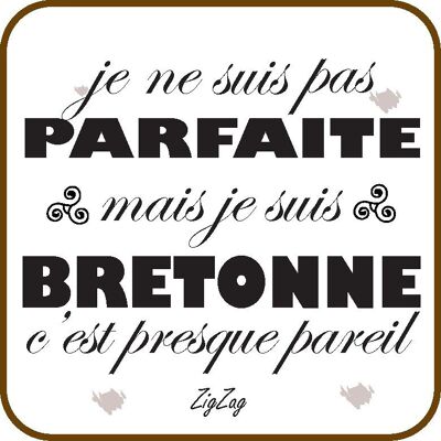 Dessous de verre " Je ne suis pas parfaite, mais je suis Bretonne, c'est presque pareil"