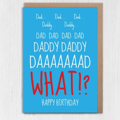 Funny annoying child birthday card: Dad, Daddy, WHAT?