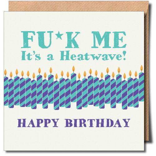 Fu*k Me It’s a Heatwave Happy Birthday. Fun and Cheeky Birthday Card.