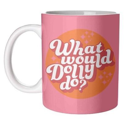 MUGS, WHAT WOULD DOLLY DO? BY PINK AND PIP