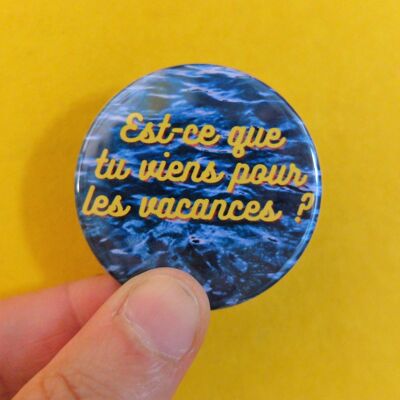 Badge "Est-ce que tu viens pour les vacances" (broche)