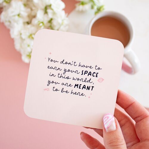 You don't have to earn your space in this world... Coaster