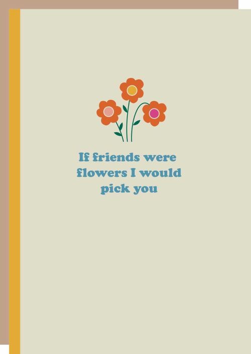 If friends were flowers - I would pick you greetings card