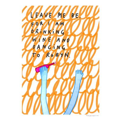 Leave Me Be For I Am Drinking Wine And Dancing To Robyn | A2 art print