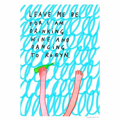 Leave Me Be For I Am Drinking Wine And Dancing To Robyn | A4 art print
