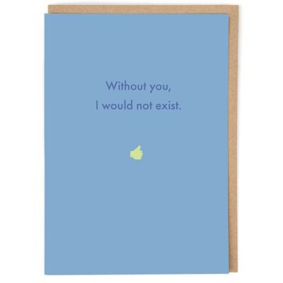 Would Not Exist Greeting Card
