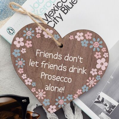 Friends Don't Drink Prosecco Alone - Placa de madera para colgar en forma de corazón