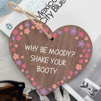 Placa de amistad con texto en inglés "Why Be Moody Shake Your Booty"