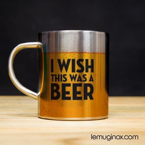 Mug Inox I Wish this was a Beer - 32cl - Diamètre 8cm - Hauteur 10cm