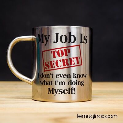 Mug Inox My job is top secret - 23cl - Diamètre 7cm - Hauteur 8cm