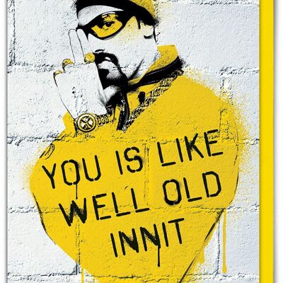 Funny Birthday Card - Ali G You Is Like Well Old Innit