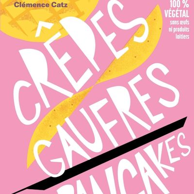 LIVRE DE CUISINE - Crêpes, gaufres, pancakes - Clémence Catz