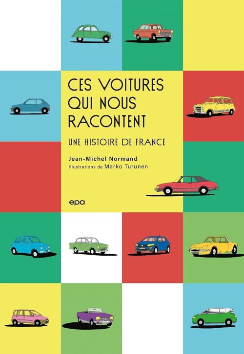 LIVRE - Ces voitures qui nous racontent une histoire de France - Jean-Michel Normand, Marko Turunen