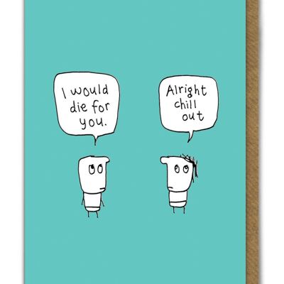 Funny EMBOSSED Birthday Card - I Would DIe For You