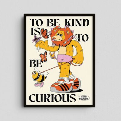 Giclée-Kunstdruck – To Be Kind Is To Be Curious – My Sunbeam