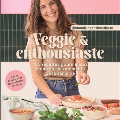 Veggie & enthusiastic: 100 gourmet recipes for all times of the week