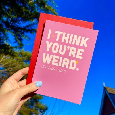 I Think You're Weird - But I Like Weird, Valentines Greeting Cards (5X7) Funny, quirky and cool custom cards