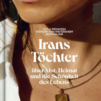 Iran's daughters. Uabout courage, heritage and the beauty of life. 20 stories of courageous women with Iranian roots in Germany