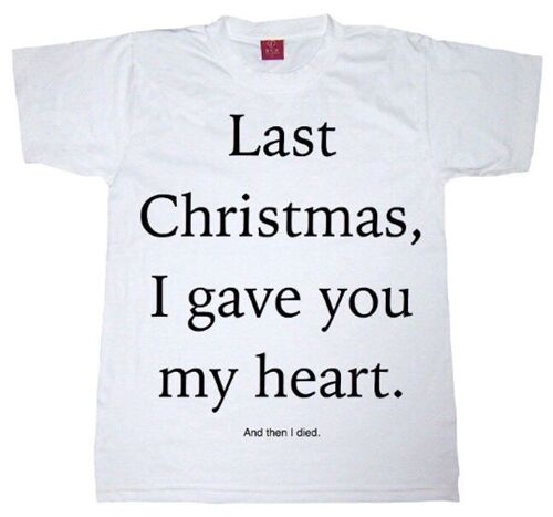 Last Christmas I gave you my heart and then I died - Unisex T-shirt - All Sizes