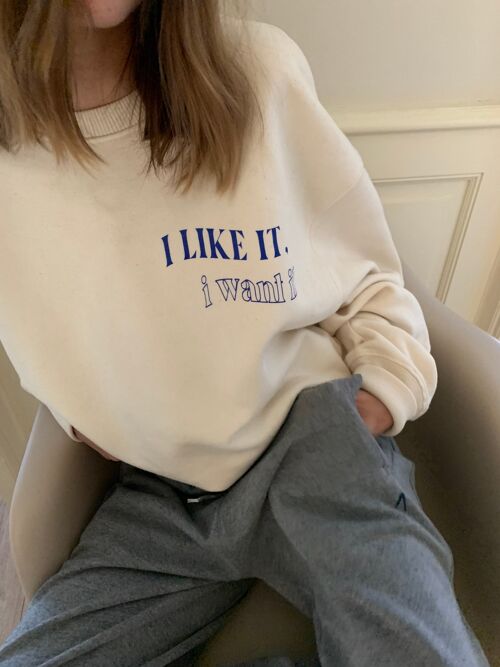 I like it, I want it sweatshirt