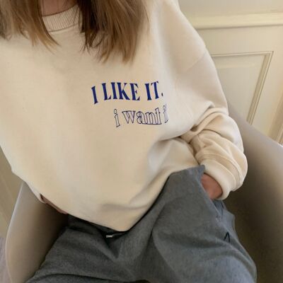 I like it, I want it sweatshirt