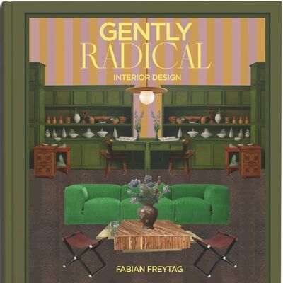 Gently Radical. Interior Design. Exklusive Tipps & Tricks von Fabian Freytag