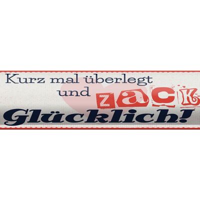 Blechschild Spruch 46x10cm kurz mal überlegt zack glücklich Dekoration