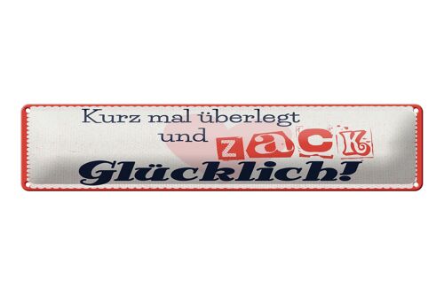 Blechschild Spruch 46x10cm kurz mal überlegt zack glücklich Dekoration