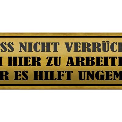 Blechschild Spruch 46x10cm nicht verrückt um hier arbeiten Dekoration