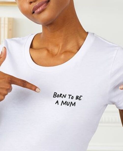 T-Shirt femme Born to be a mum (brodé)