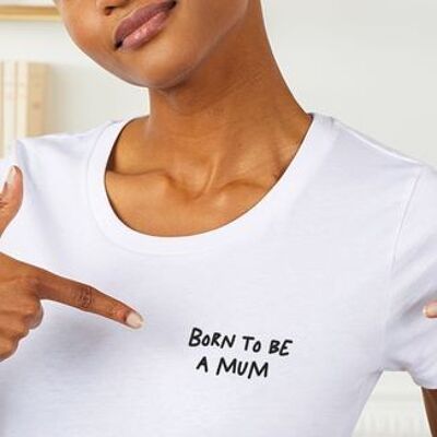 T-Shirt femme Born to be a mum (brodé)
