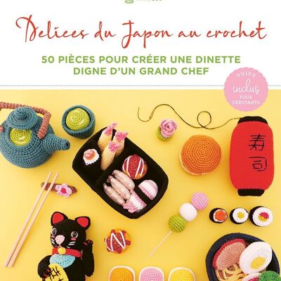 Delicias de crochet de Japón: 50 piezas para crear un comedor digno de un gran chef