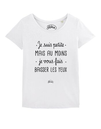 TSHIRT BLANC FEMME JE SUIS PETITE MAIS AU MOINS JE VOUS FAIS BAISSER LES YEUX