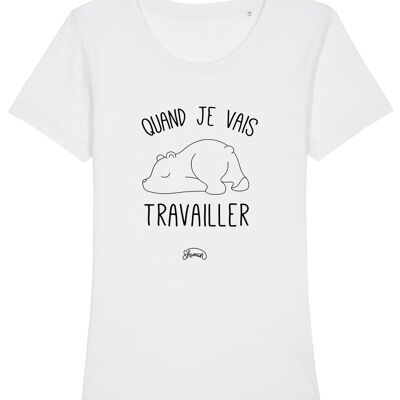 TSHIRT BLANC FEMME QUAND JE VAIS TRAVAILLER