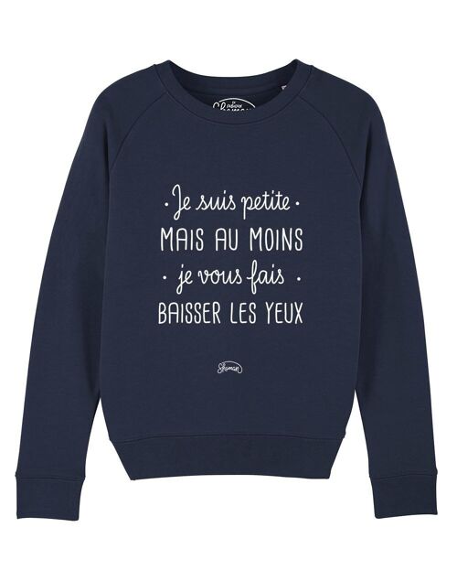 SWEAT NAVY FEMME JE SUIS PETITE MAIS AU MOINS JE VOUS FAIS BAISSER LES YEUX