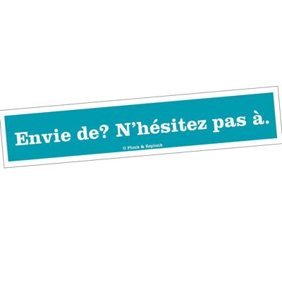 Autocollant - Envie de ? N'ésitez pas à.