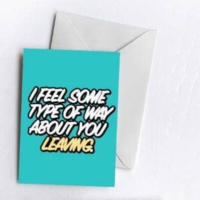 I Feel Some Type Of Way About You Leaving | Greetings Card-IFE-CAR-59-A6