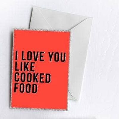 I Love You Like Cooked Food | Greetings Card-ILO-CAR-61