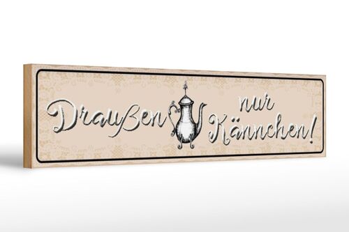 Holzschild Spruch 46x10cm draußen nur Kännchen Deko Schild