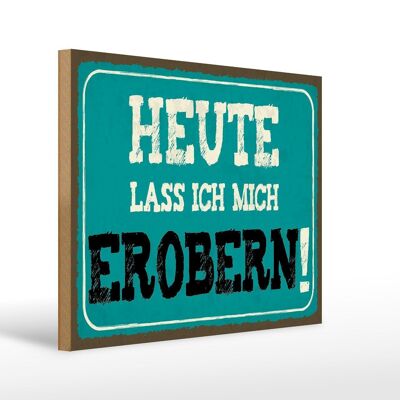 Holzschild Spruch 40x30cm heute lass ich mich erobern Deko Schild