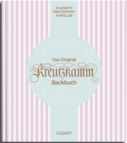 Das Original Kreutzkamm Backbuch. Von Basisrezepten bis hin zu wahrer Konditorei-Kunst