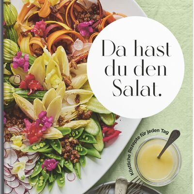 Da hast du den Salat. Köstliche Rezepte für jeden Tag
