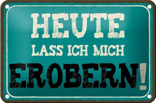 Blechschild Spruch 18x12cm heute lass ich mich erobern Dekoration