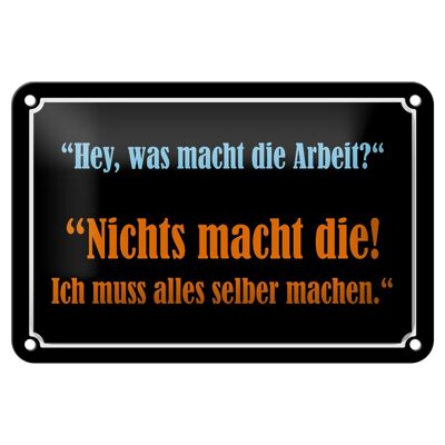 Blechschild Spruch 18x12cm Hey was macht die Arbeit Dekoration