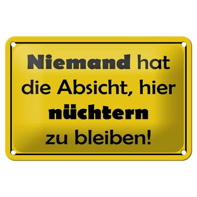 Blechschild Spruch 18x12cm Keine Absicht nüchtern zu bleiben Schild