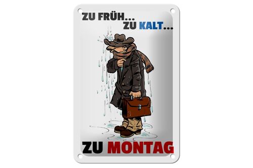 Blechschild Spruch 12x18cm Zu früh zu kalt zu Montag Dekoration