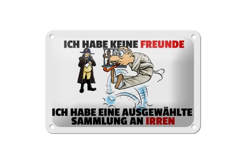 Blechschild Spruch 18x12cm keine Freunde Sammlung an Irren Dekoration