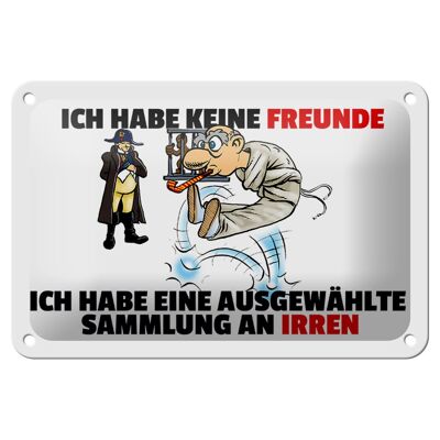 Blechschild Spruch 18x12cm keine Freunde Sammlung an Irren Dekoration