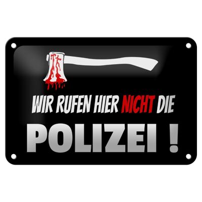 Blechschild Hinweis 18x12cm wir rufen nicht die Polizei Dekoration