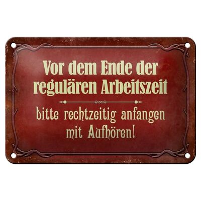 Blechschild Spruch 18x12cm vor dem Ende der Arbeitszeit Dekoration